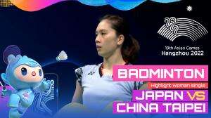 Highlight Asian Games Hangzhou 2022 Badminton Tunggal Putri Jepang Vs China Taipei