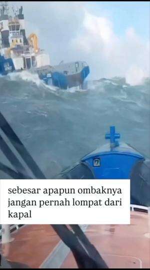 Sebesar apapun ombaknya jangan pernah lompat dari kapal.