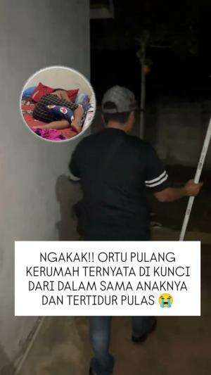 Ketika Orang tuanya pulang kerumah, ternyata dikunci dari dalam sama anaknya yg sedang tertidur pulas.