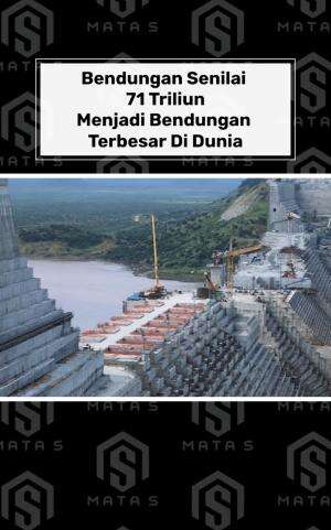 Bendungan Senilai 71 Triliun Menjadi Bendungan Terbesar Di Dunia