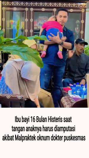 Ibu bayi 16 Bulan Histeris saat tangan anaknya harus diamputasi akibat Malpraktek oknum dokter puskesmas.