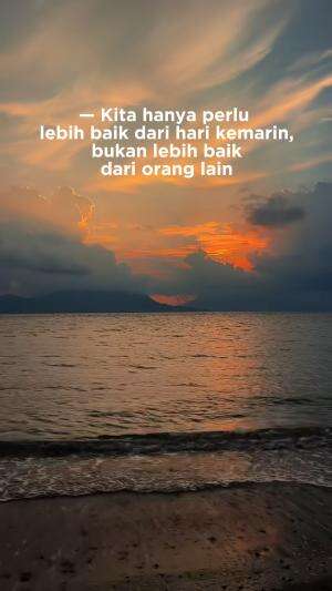 Kita hanya lebih perlu lebih baik dari hari kemarin, bukan lebih baik dari orang lain