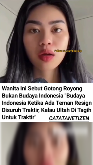 Wanita Ini Sebut Gotong Royong Bukan Budaya Indonesia "Budaya Indonesia Ketika Ada Teman Resign Malam Disuruh Traktir Teman Sekantornya, Kal