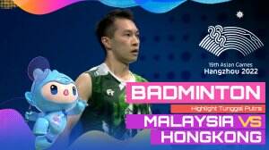 Highlight Asian Games Hangzhou 2022 Badminton Tunggal Putra Malaysia Vs Hongkong
