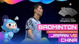 Highlight Asian Games Hangzhou 2022 Badminton Tunggal Putra Japan Vs China Match 2