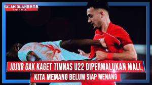 JUJUR GAK KAGET TIMNAS U22 DIPERMALUKAN MALI, KITA MEMANG BELUM SIAP MENANG