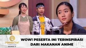 Wow! Peserta Ini Terinspirasi dari Makanan Anime - MasterChef Indonesia Season 11