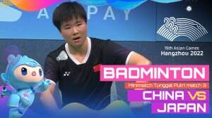 Minimatch Asian Games Hangzhou 2022 Badminton Tunggal Putri China Vs Japan Match 3 - RCTI+