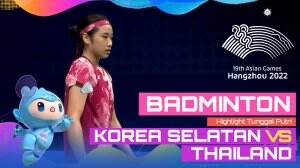 Highlight Asian Games Hangzhou 2022 Badminton Tunggal Putri Korea Selatan Vs Thailand