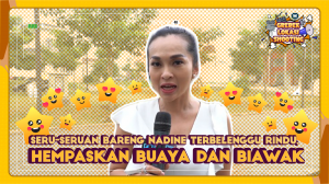 Seru-seruan Bareng Nadine Terbelenggu Rindu, Hempaskan Buaya dan Biawak