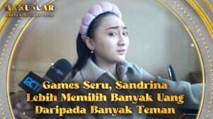 Games Seru, Sandrina Lebih memilih banyak uang daripada banyak Teman