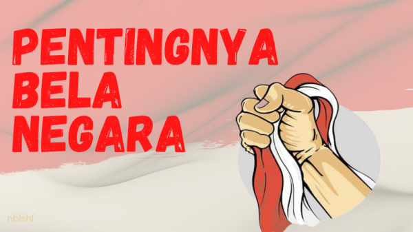 Pentingnya Bela Negara: Kewajiban Tiap Warga Negara Indonesia