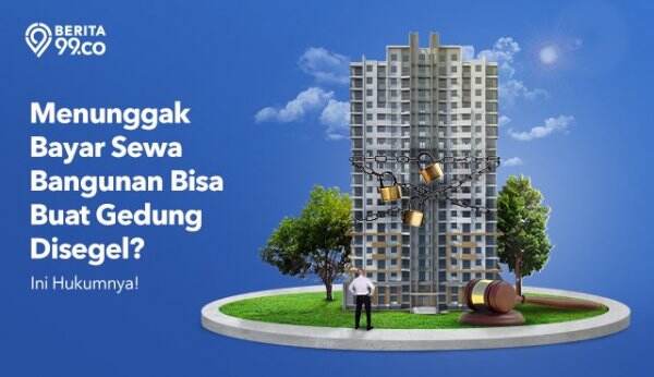 Menunggak Bayar Biaya Sewa Bangunan Bisa Buat Gedung Disegel? Ini Hukumnya!