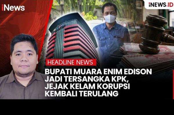 Bupati Muara Enim Edison Jadi Tersangka KPK, Jejak Kelam Korupsi Kembali Terulang Bupati Muara Enim Edison Jadi Tersangka KPK, Jejak Kelam Korupsi Kembali Terulang