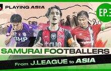 J.League: Playing Asia - Episode 3, Pandangan Baru Sepak Bola Usai Melanglang Asia