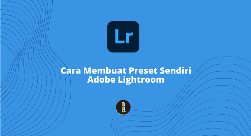 Cara Membuat Preset Sendiri di Adobe Lightroom