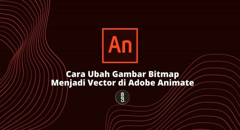 Cara Ubah Gambar Bitmap Menjadi Vector di Adobe Animate