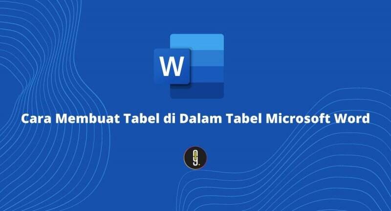 Cara Membuat Tabel di Dalam Tabel Microsoft Word